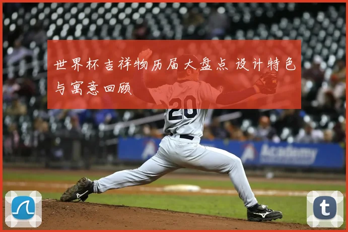 世界杯吉祥物历届大盘点 设计特色与寓意回顾